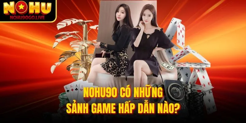 Các sảnh game hấp dẫn tại Nohu90 Com